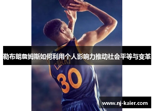 勒布朗詹姆斯如何利用个人影响力推动社会平等与变革