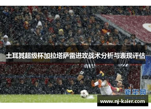 土耳其超级杯加拉塔萨雷进攻战术分析与表现评估