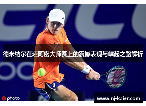 德米纳尔在迈阿密大师赛上的震撼表现与崛起之路解析