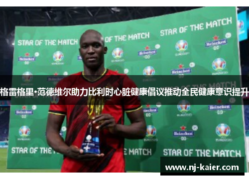 格雷格里·范德维尔助力比利时心脏健康倡议推动全民健康意识提升