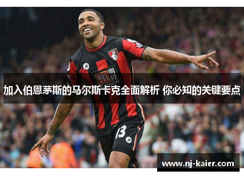 加入伯恩茅斯的马尔斯卡克全面解析 你必知的关键要点