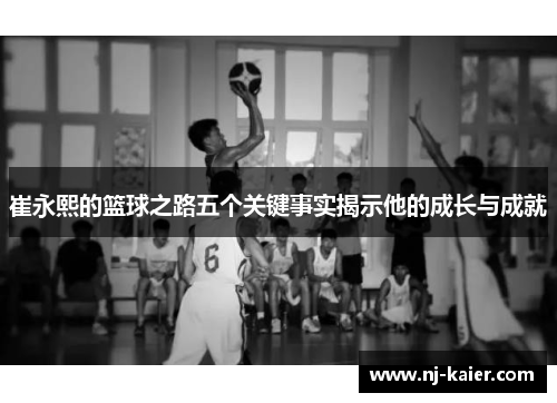 崔永熙的篮球之路五个关键事实揭示他的成长与成就