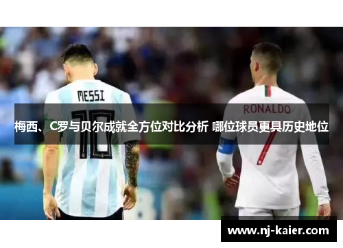 梅西、C罗与贝尔成就全方位对比分析 哪位球员更具历史地位