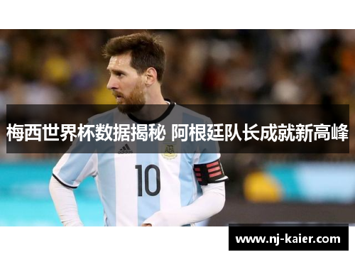 梅西世界杯数据揭秘 阿根廷队长成就新高峰
