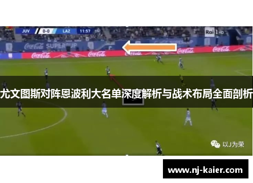尤文图斯对阵恩波利大名单深度解析与战术布局全面剖析