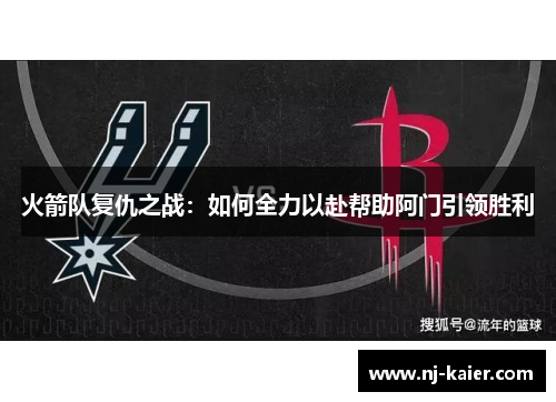 火箭队复仇之战：如何全力以赴帮助阿门引领胜利