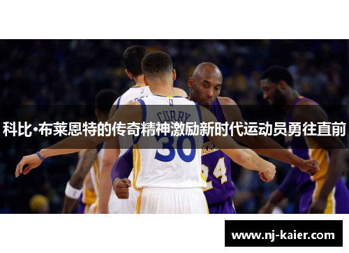 科比·布莱恩特的传奇精神激励新时代运动员勇往直前
