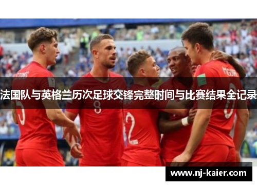 法国队与英格兰历次足球交锋完整时间与比赛结果全记录